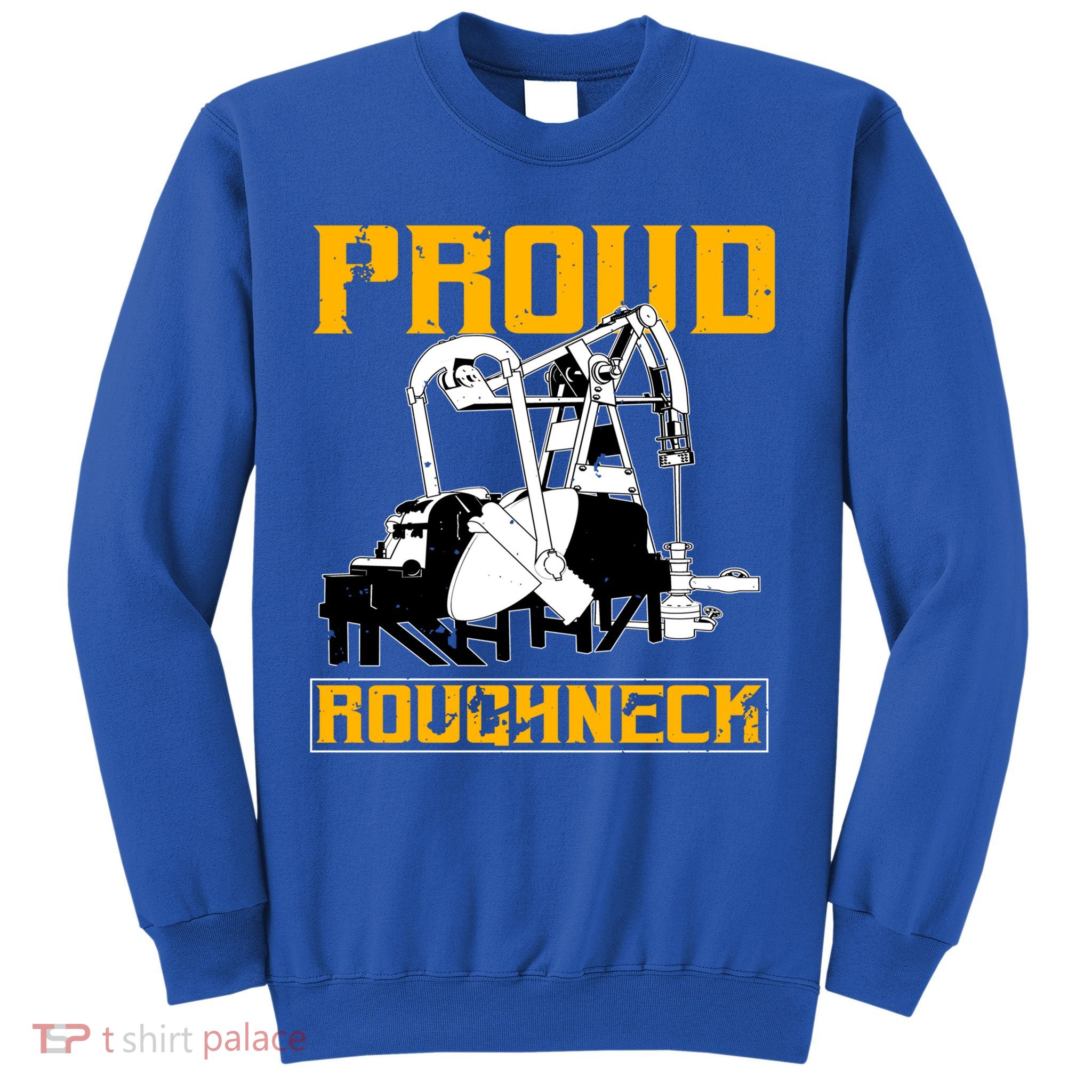 Oilfield Workers Funny Gift Oil Rig Proud Roughneck Great Gift Sweatshirt