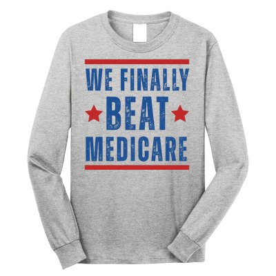 Official We Finally Beat Medicare Poltical Long Sleeve Shirt