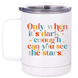 Only When It Is Dark Enough Can You See The Stars 12 oz Stainless Steel Tumbler Cup