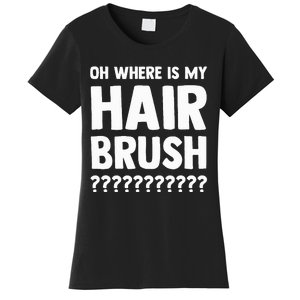 Oh Where Is My Hair Brush Women's T-Shirt