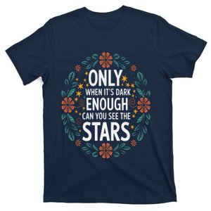 Only When It.Is Dark Enough Can You See The Stars T-Shirt