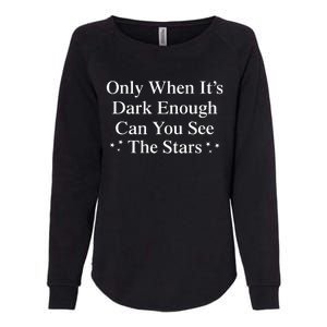 Only When It Is Dark Enough Can You See The Stars Womens California Wash Sweatshirt