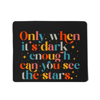 Only When It Is Dark Enough Can You See The Stars Mousepad