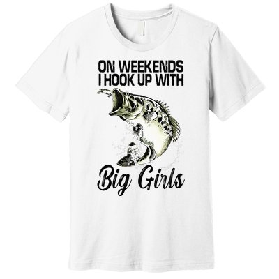 On Weekends I Hook Up With Big Girls Premium T-Shirt