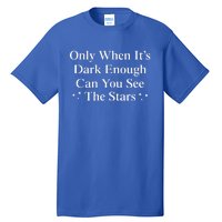 Only When It Is Dark Enough Can You See The Stars Tall T-Shirt