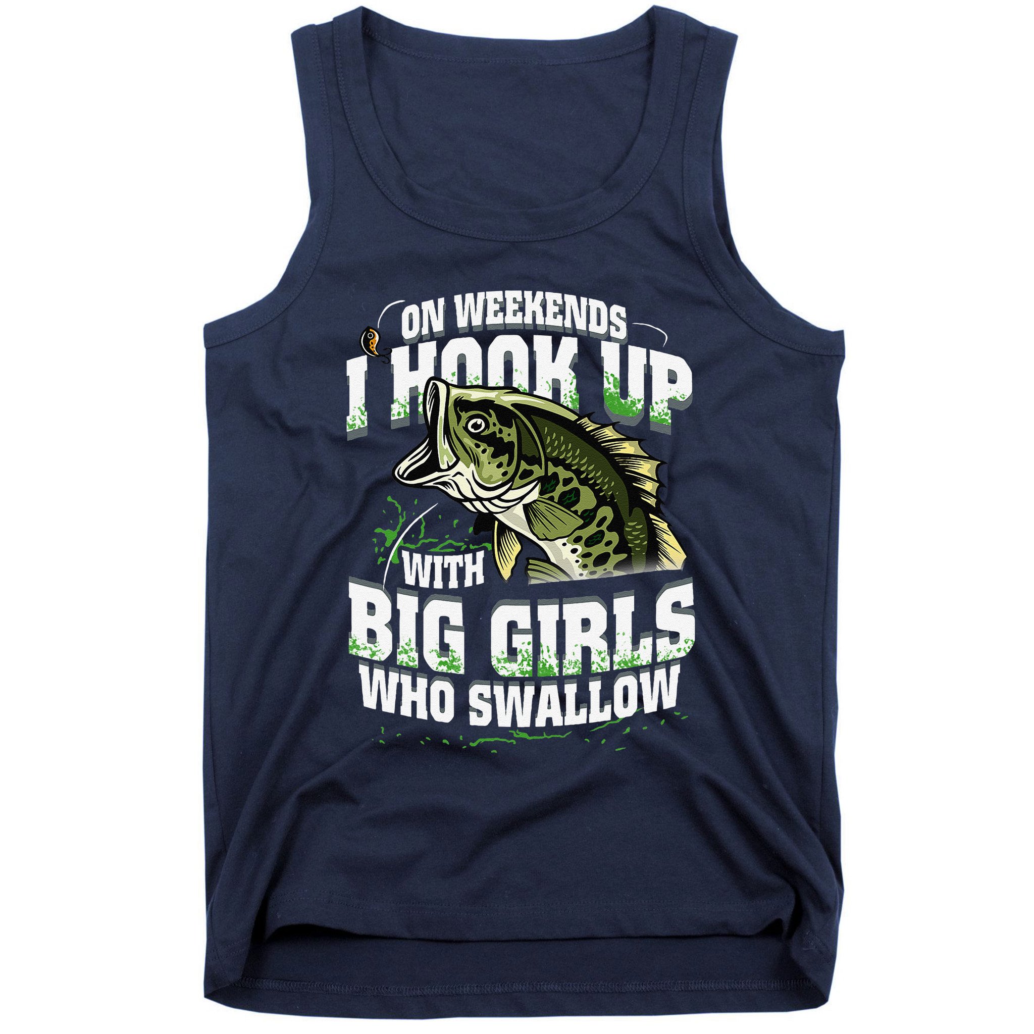 On Weekends I Hook Up With Big Girl Who Swallow Fishing Tank Top