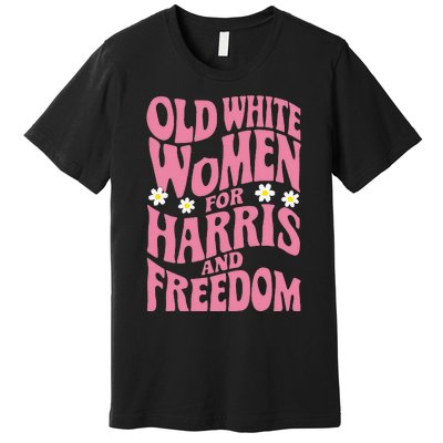 Old White Women For Harris And Freedom Kamala Harris Premium T-Shirt