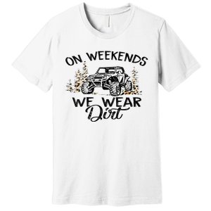 On Weekends We Wear Dirt Sxs Utv Premium T-Shirt