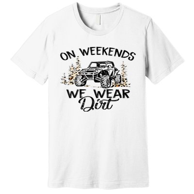 On Weekends We Wear Dirt Sxs Utv Premium T-Shirt