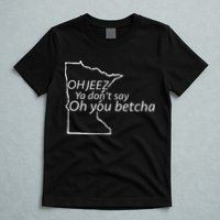 Oh You Betcha Mn Outline Design T-Shirt