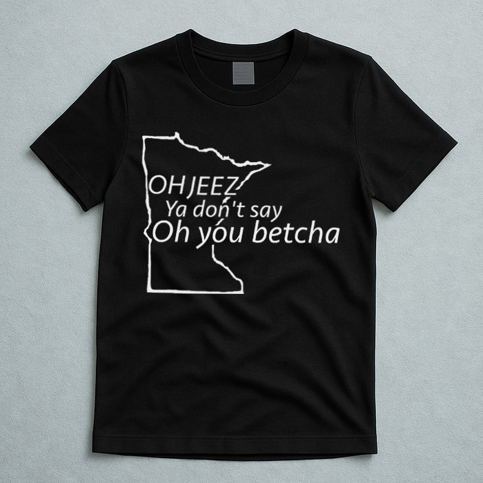 Oh You Betcha Mn Outline Design T-Shirt