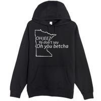 Oh You Betcha Mn Outline Design Premium Pullover Hoodie