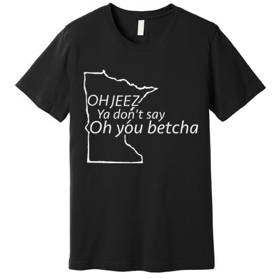 Oh You Betcha Mn Outline Design Premium T-Shirt