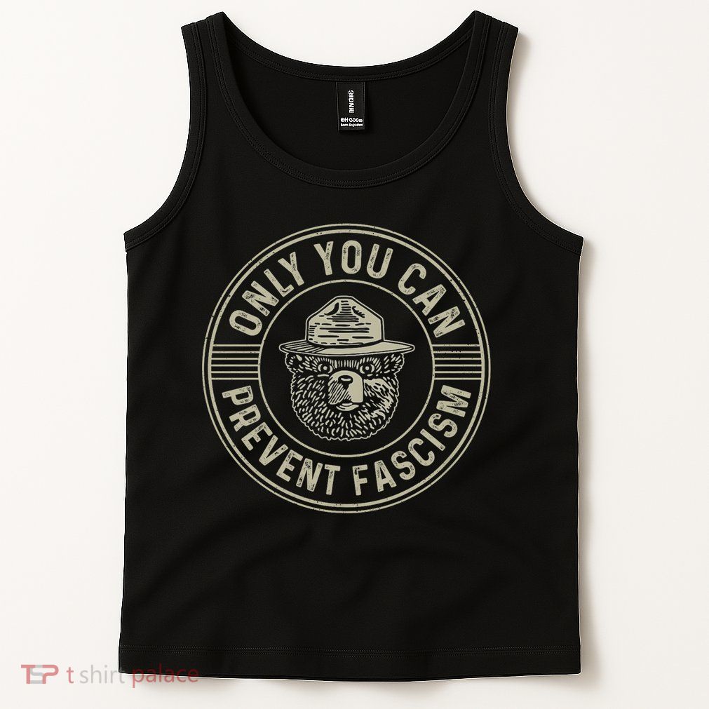 Only You Can Prevent Fascism Bear Activism Funny Political Tank Top