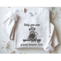 Only You Can Prevent Dumpster Fires Raccoon Meme Sweatshirt