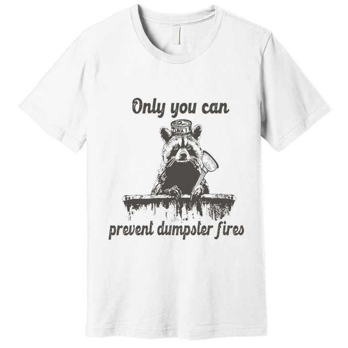 Only You Can Prevent Dumpster Fires Raccoon Meme Premium T-Shirt