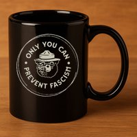Only You Can Prevent Fascism 11oz C Handle Ceramic Mug