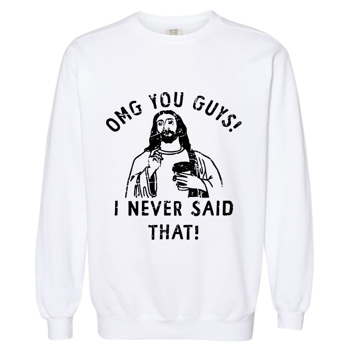 Omg You Guys I Never Said That Garment-Dyed Sweatshirt