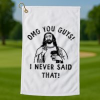 Omg You Guys I Never Said That Golf Towel