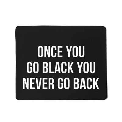 Once You Go Black You Never Go Back Mousepad