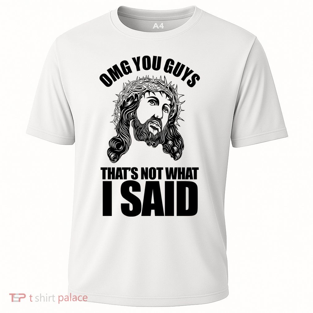 Omg You Guys That Not What I Said Funny Jesus Performance Shirt