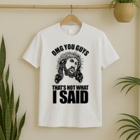 Omg You Guys That Not What I Said Funny Jesus T-Shirt