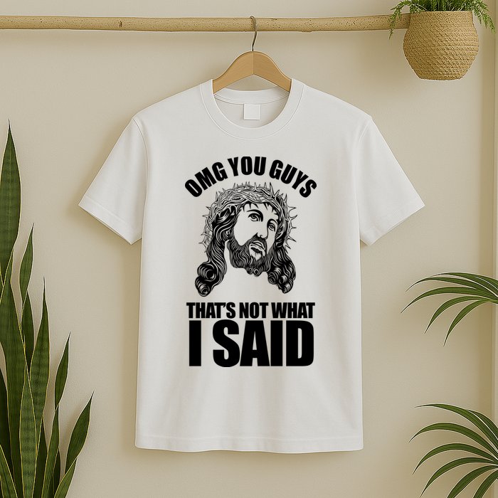 Omg You Guys That Not What I Said Funny Jesus T-Shirt