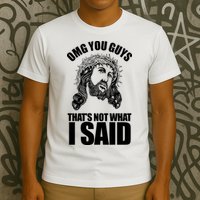 Omg You Guys That Not What I Said Funny Jesus T-Shirt