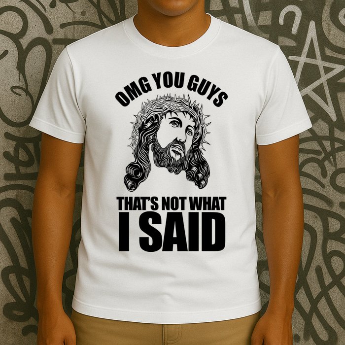 Omg You Guys That Not What I Said Funny Jesus T-Shirt
