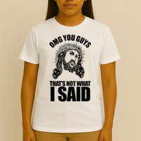 Omg You Guys That Not What I Said Funny Jesus T-Shirt