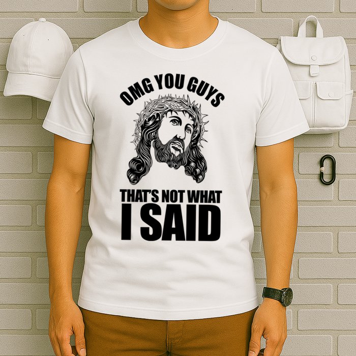 Omg You Guys That Not What I Said Funny Jesus T-Shirt