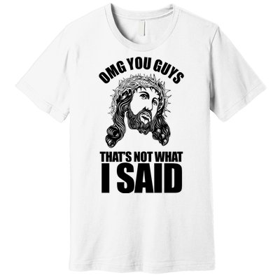 Omg You Guys That Not What I Said Funny Jesus Premium T-Shirt