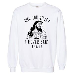 Omg You Guys I Never Said That Funny Sarcastic Quote Garment-Dyed Sweatshirt