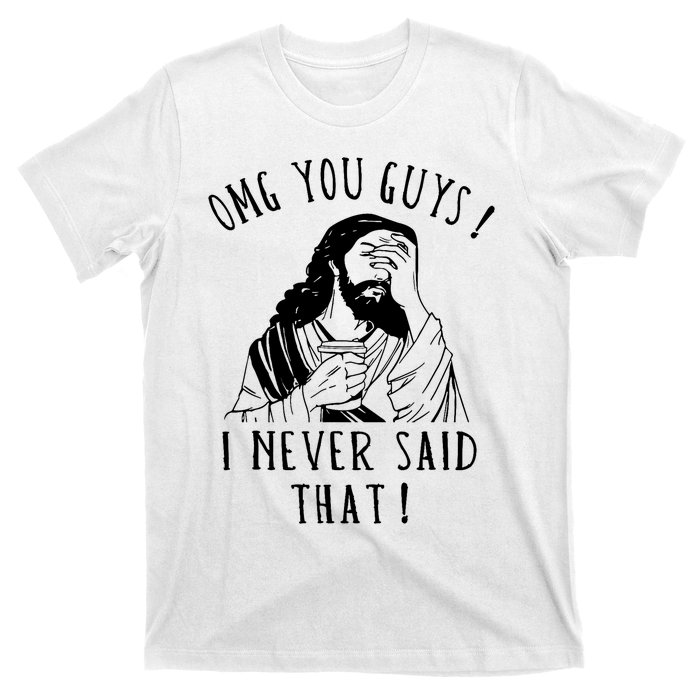 Omg You Guys I Never Said That Funny Sarcastic Quote T-Shirt