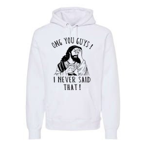 Omg You Guys I Never Said That Funny Sarcastic Quote Premium Hoodie