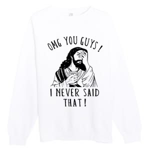 Omg You Guys I Never Said That Funny Sarcastic Quote Premium Crewneck Sweatshirt