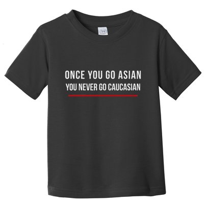 Once You Go Asian You Never Go Caucasian Toddler T-Shirt