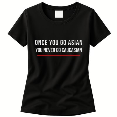Once You Go Asian You Never Go Caucasian Womens T-Shirt