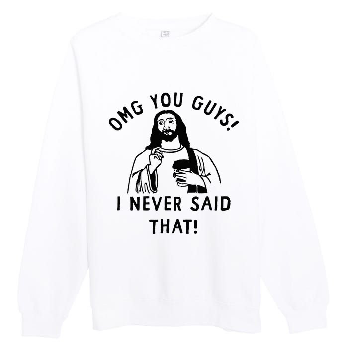 Omg You Guys I Never Said That Premium Crewneck Sweatshirt