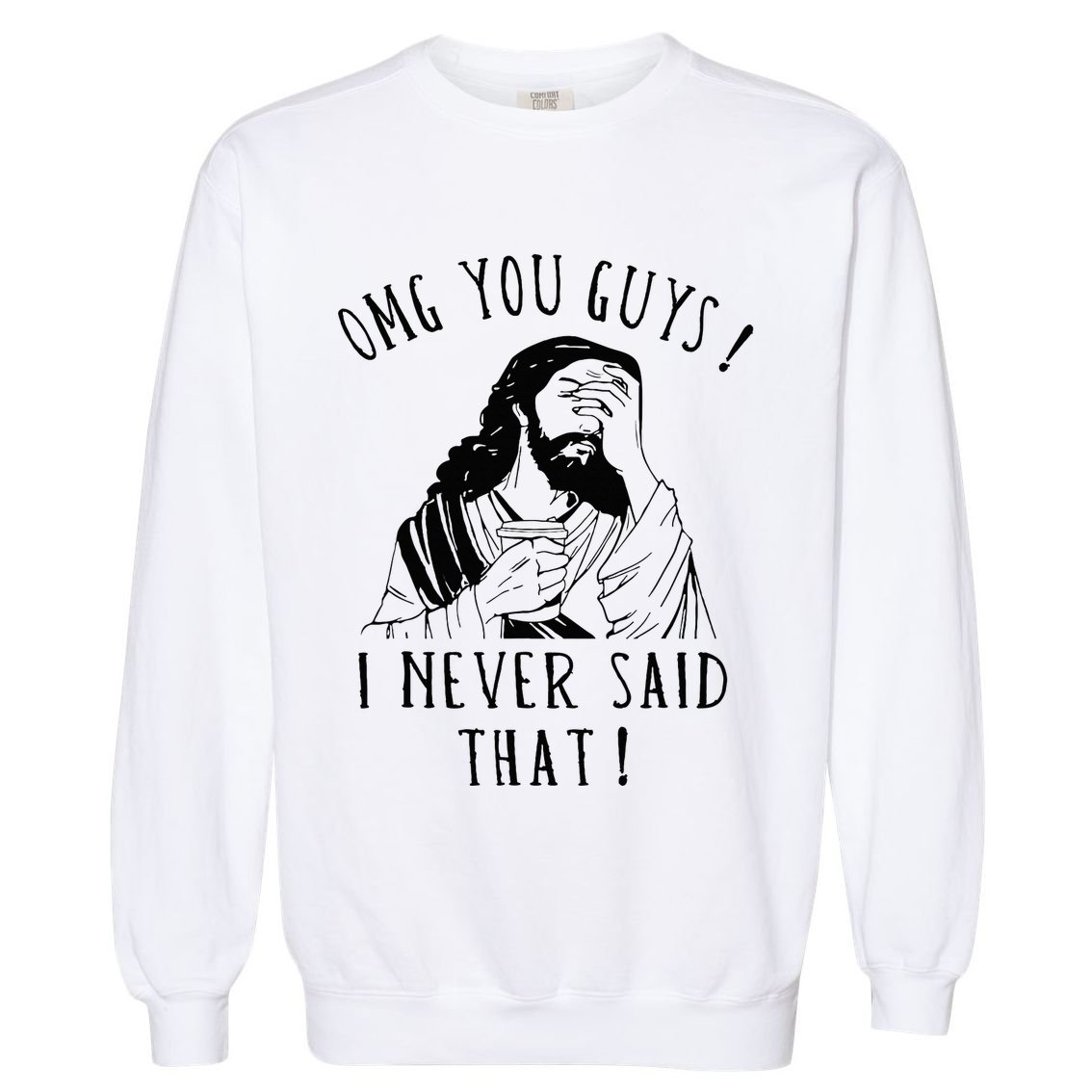 Omg You Guys I Never Said That Garment-Dyed Sweatshirt