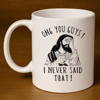 Omg You Guys I Never Said That 11oz C Handle Ceramic Mug