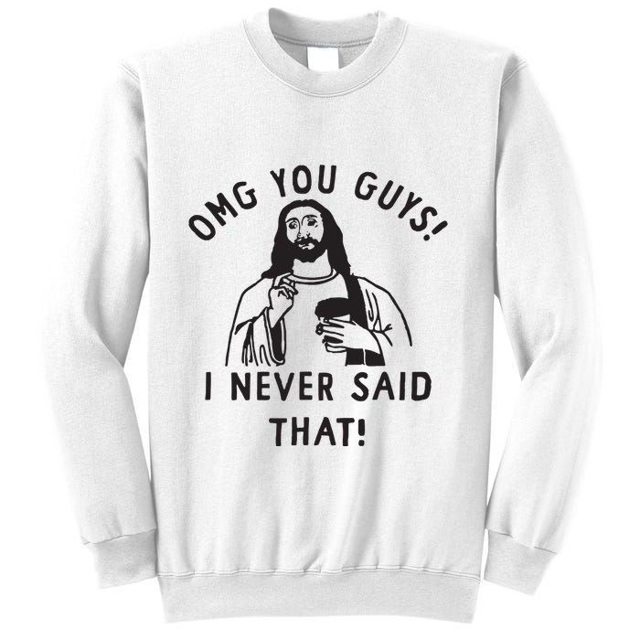 Omg You Guys I Never Said That Sweatshirt