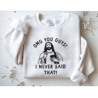 Omg You Guys I Never Said That Sweatshirt