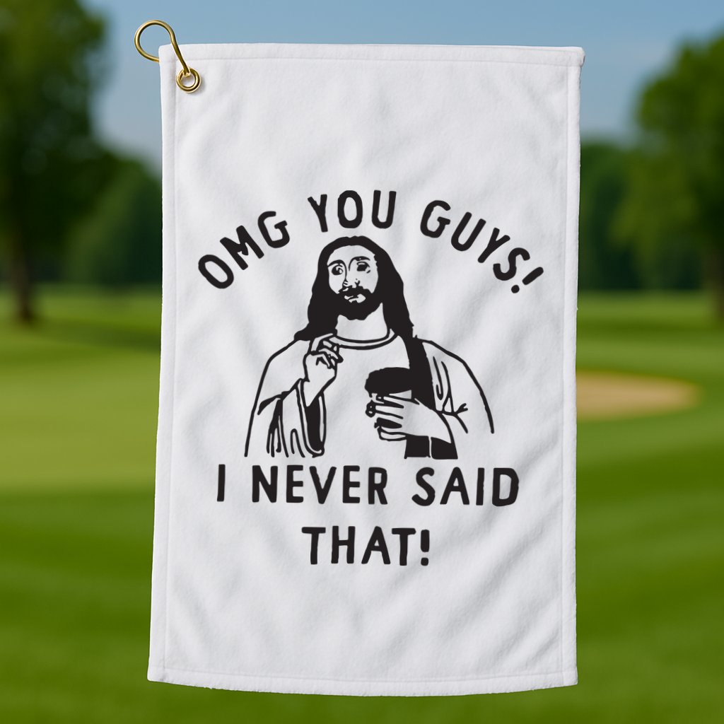 Omg You Guys I Never Said That Golf Towel