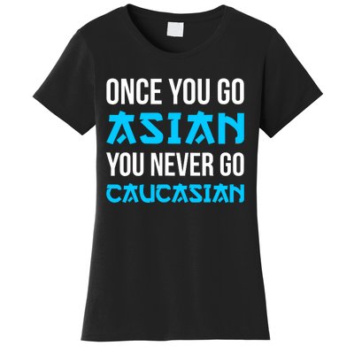 Once You Go Asian You Never Go Caucasian Funny Asian Women's T-Shirt