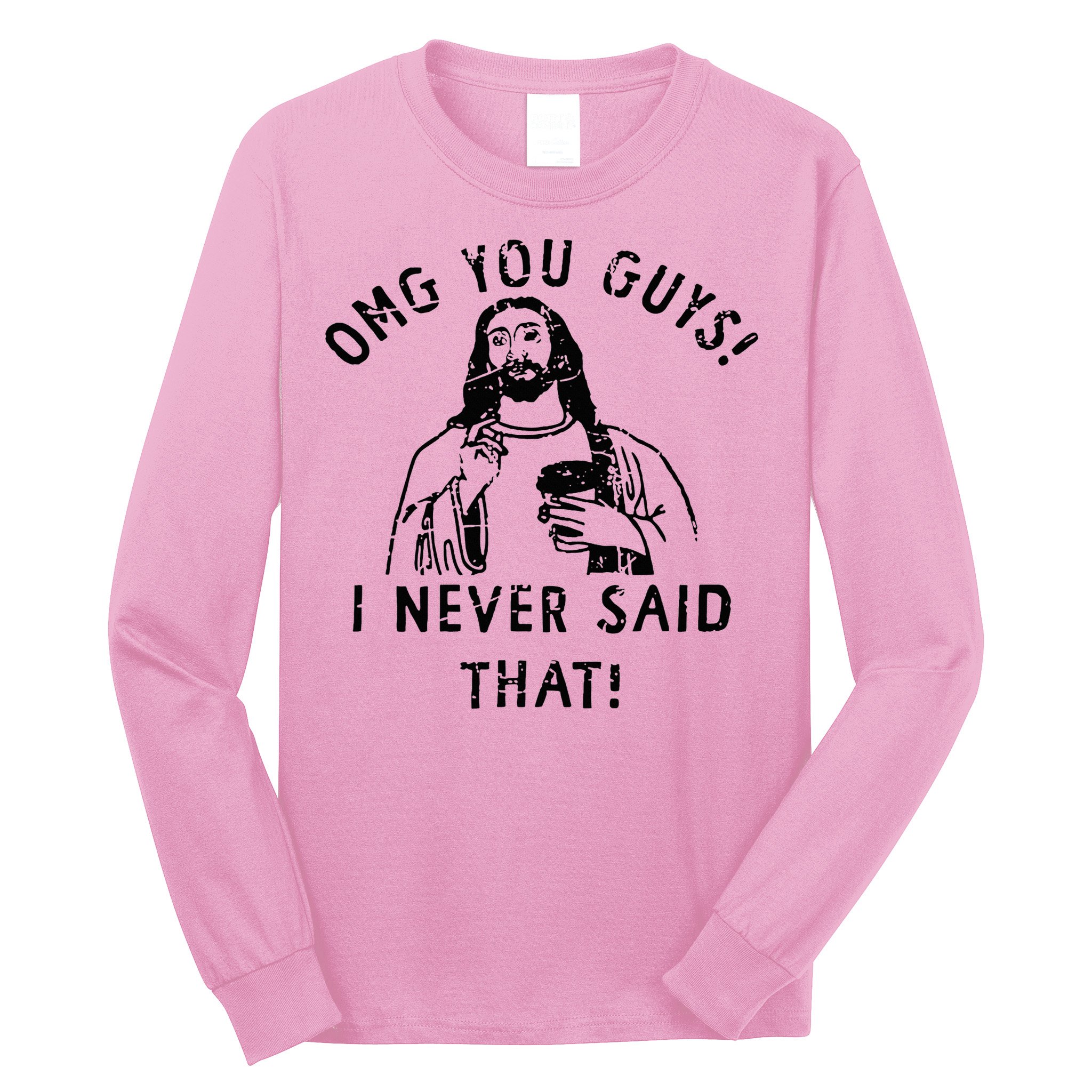 Omg You Guys I Never Said That Christian Relegious Omg You Guys I Never Sa Long Sleeve Shirt