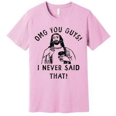 Omg You Guys I Never Said That Christian Relegious Omg You Guys I Never Sa Premium T-Shirt