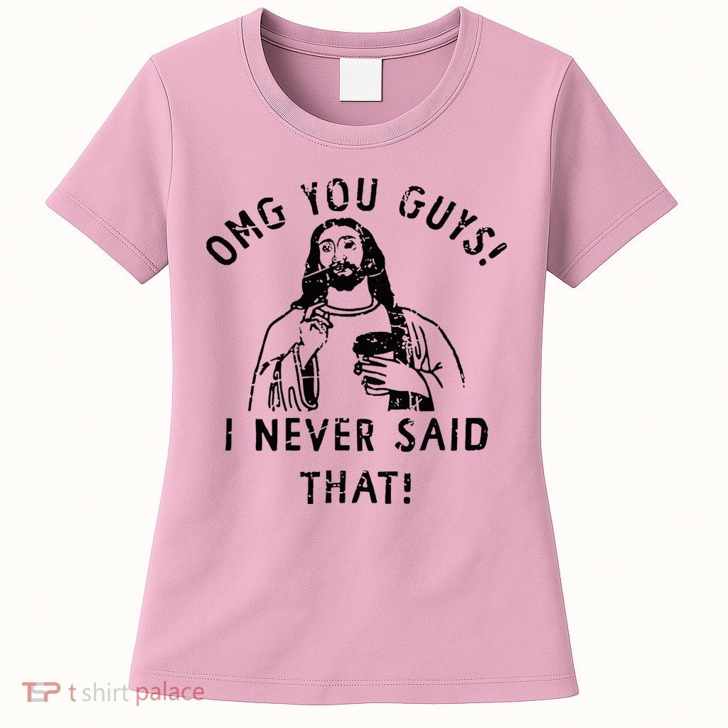 Omg You Guys I Never Said That Christian Relegious Omg You Guys I Never Sa Womens T-Shirt
