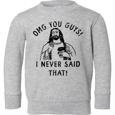 Omg You Guys I Never Said That Christian Relegious Omg You Guys I Never Sa Toddler Sweatshirt