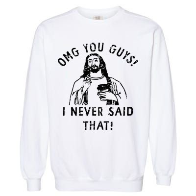 Omg You Guys I Never Said That Christian Relegious Omg You Guys I Never Sa Garment-Dyed Sweatshirt